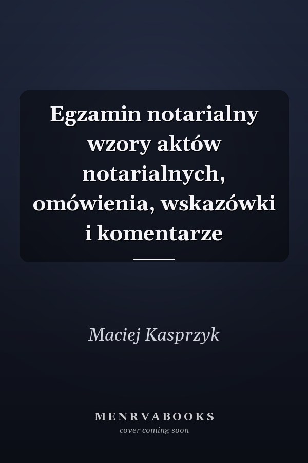 Egzamin notarialny wzory aktów notarialnych, omówienia, wskazówki i komentarze