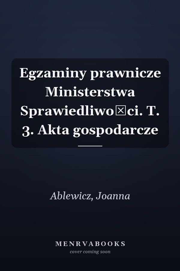 Egzaminy prawnicze Ministerstwa Sprawiedliwości. T. 3. Akta gospodarcze