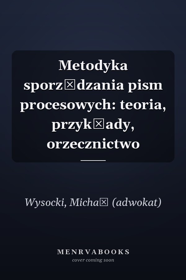 Metodyka sporządzania pism procesowych: teoria, przykłady, orzecznictwo