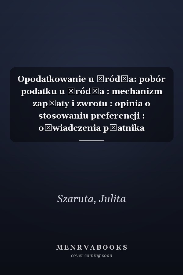 Opodatkowanie u źródła: pobór podatku u źródła : mechanizm zapłaty i zwrotu : opinia o stosowaniu preferencji : oświadczenia płatnika