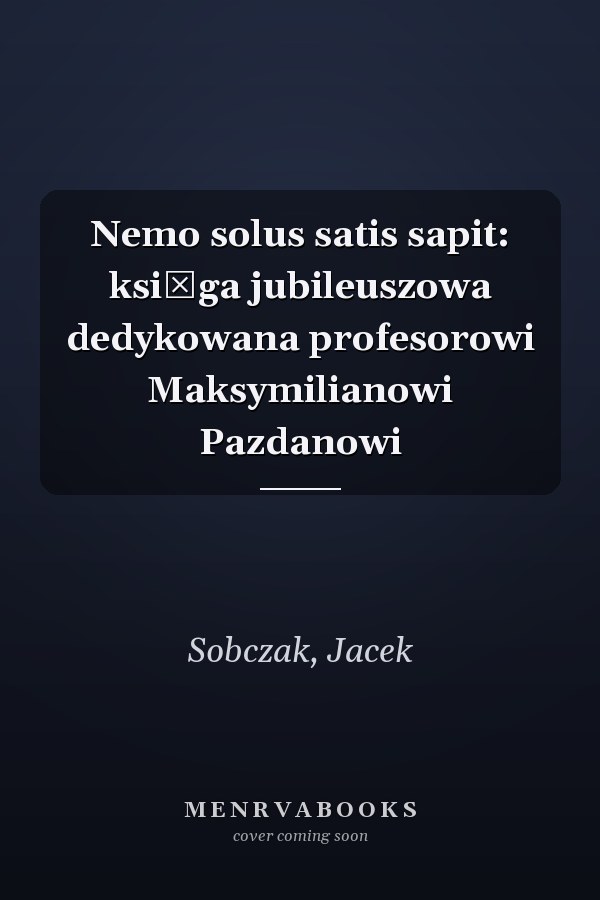 Nemo solus satis sapit: księga jubileuszowa dedykowana profesorowi Maksymilianowi Pazdanowi