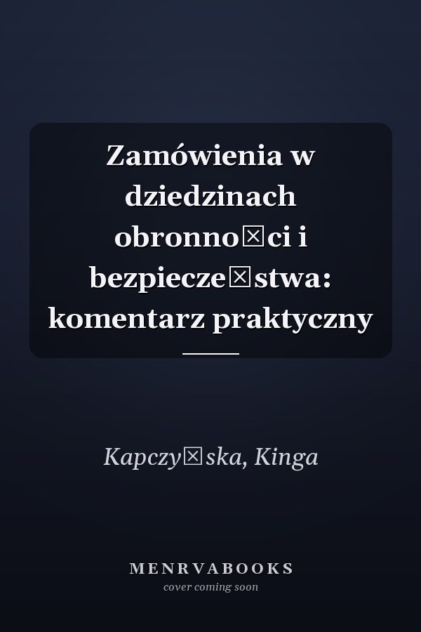 Zamówienia w dziedzinach obronności i bezpieczeństwa: komentarz praktyczny