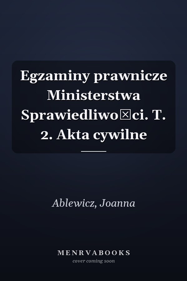 Egzaminy prawnicze Ministerstwa Sprawiedliwości. T. 2. Akta cywilne