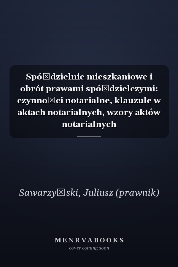 Spółdzielnie mieszkaniowe i obrót prawami spółdzielczymi: czynności notarialne, klauzule w aktach notarialnych, wzory aktów notarialnych