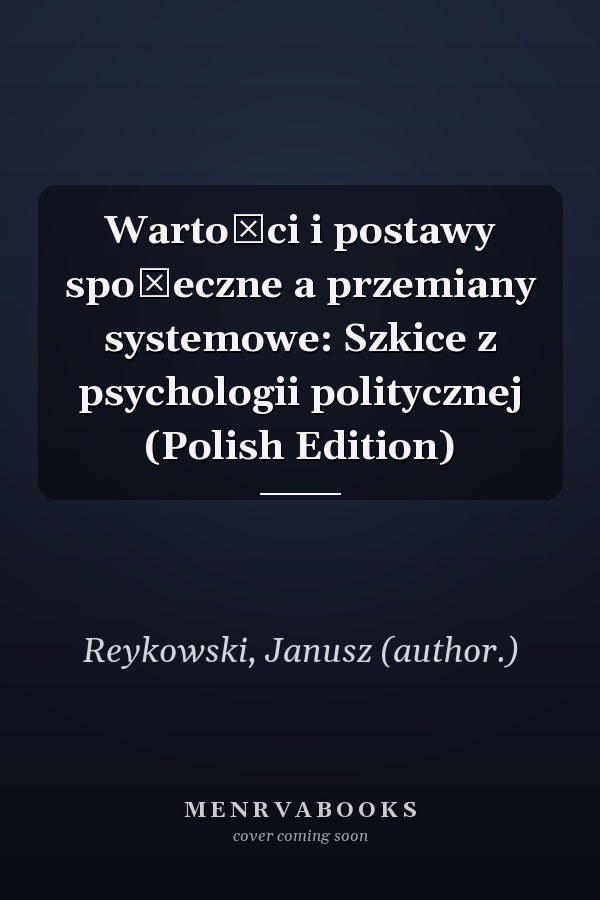 Wartości i postawy społeczne a przemiany systemowe: Szkice z psychologii politycznej (Polish Edition)