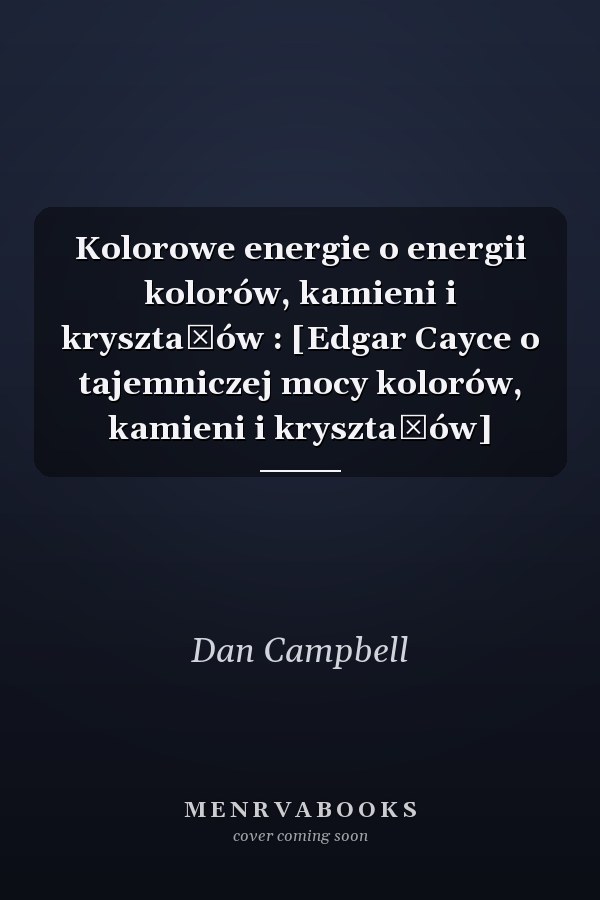 Kolorowe energie o energii kolorów, kamieni i kryształów : [Edgar Cayce o tajemniczej mocy kolorów, kamieni i kryształów]