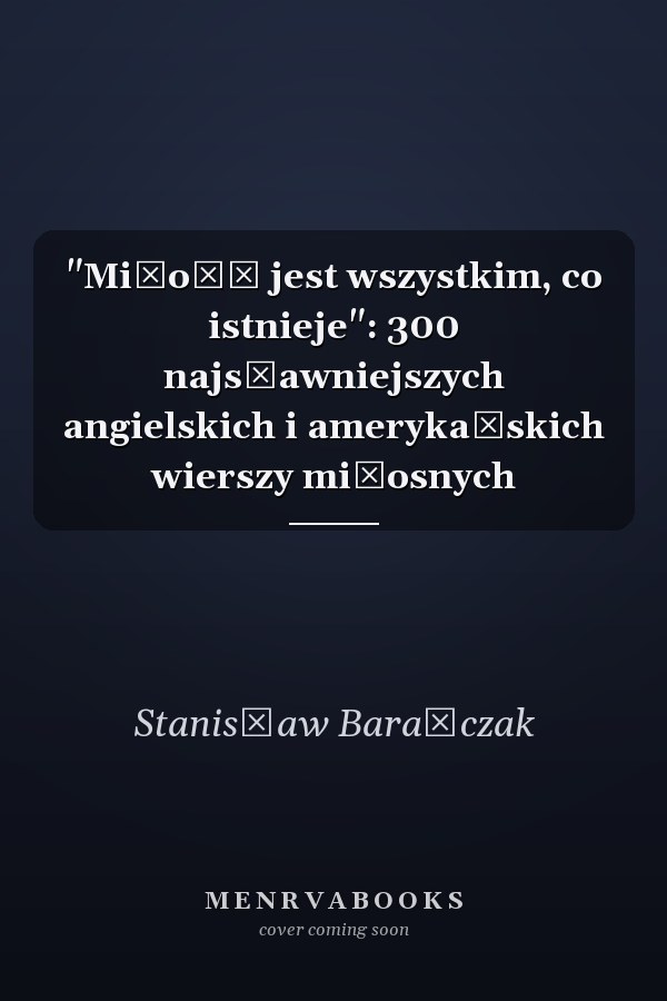 "Miłość jest wszystkim, co istnieje": 300 najsławniejszych angielskich i amerykańskich wierszy miłosnych