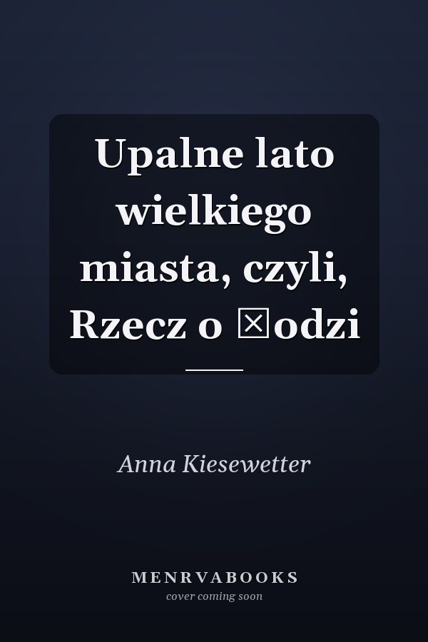 Upalne lato wielkiego miasta, czyli, Rzecz o Łodzi