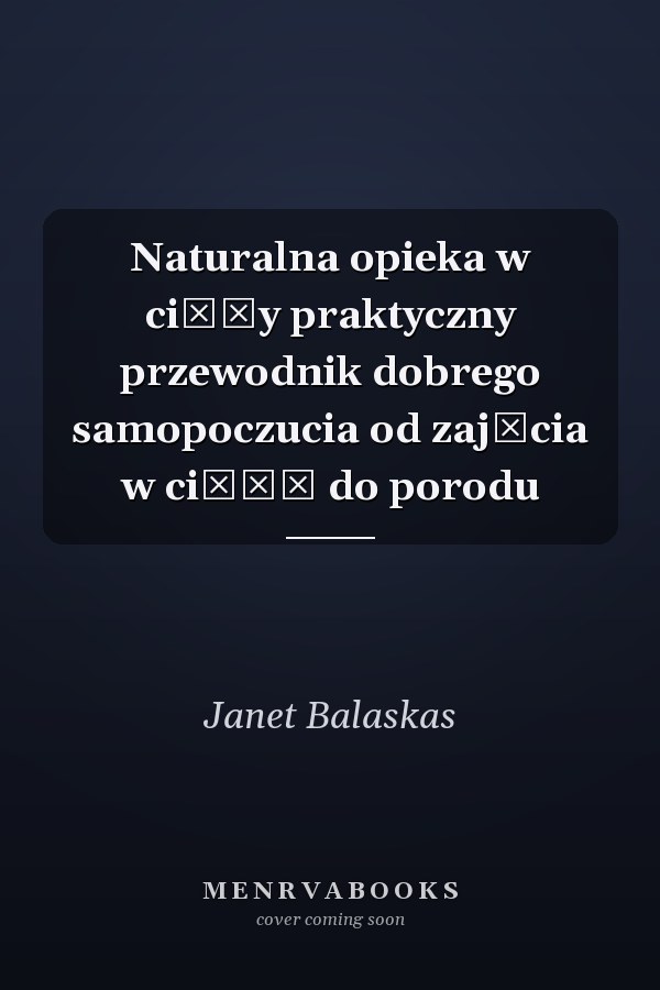 Naturalna opieka w ciąży praktyczny przewodnik dobrego samopoczucia od zajścia w ciążę do porodu