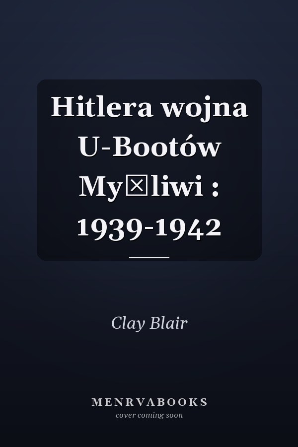 Hitlera wojna U-Bootów Myśliwi : 1939-1942