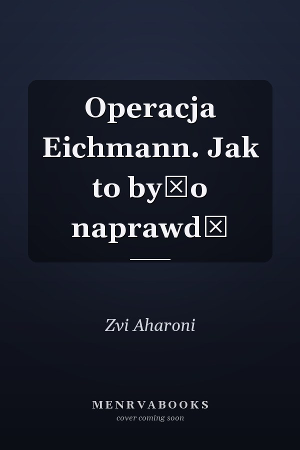 Operacja Eichmann. Jak to było naprawdę