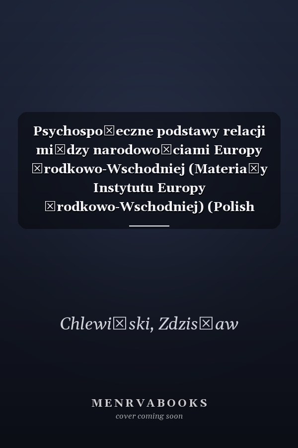 Psychospołeczne podstawy relacji między narodowościami Europy Środkowo-Wschodniej (Materiały Instytutu Europy Środkowo-Wschodniej) (Polish Edition)
