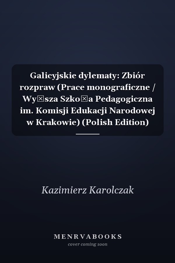 Galicyjskie dylematy: Zbiór rozpraw (Prace monograficzne / Wyższa Szkoła Pedagogiczna im. Komisji Edukacji Narodowej w Krakowie) (Polish Edition)