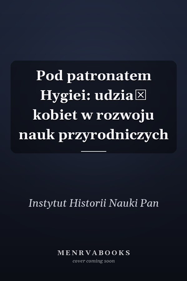 Pod patronatem Hygiei: udział kobiet w rozwoju nauk przyrodniczych