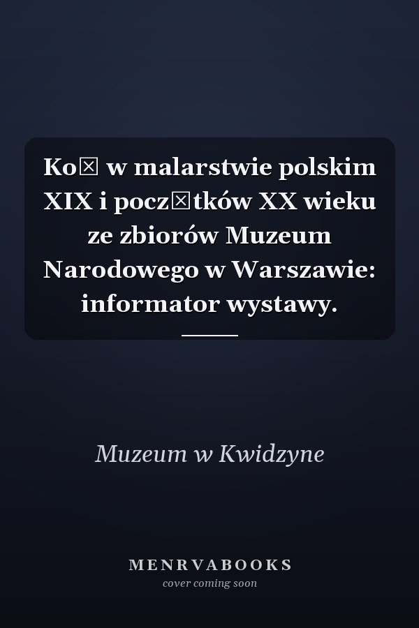 Koń w malarstwie polskim XIX i początków XX wieku ze zbiorów Muzeum Narodowego w Warszawie: informator wystawy.