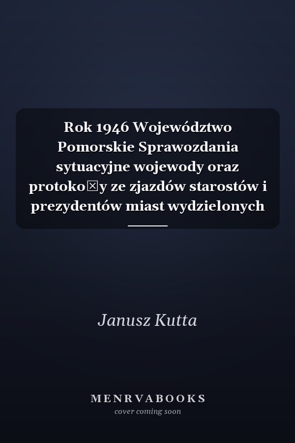 Rok 1946 Województwo Pomorskie Sprawozdania sytuacyjne wojewody oraz protokoły ze zjazdów starostów i prezydentów miast wydzielonych