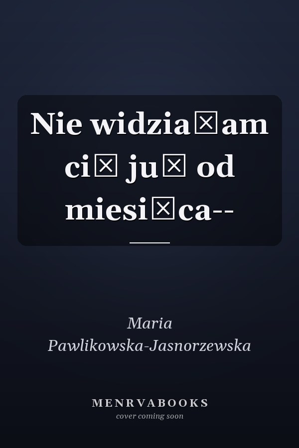 Nie widziałam cię już od miesiąca--