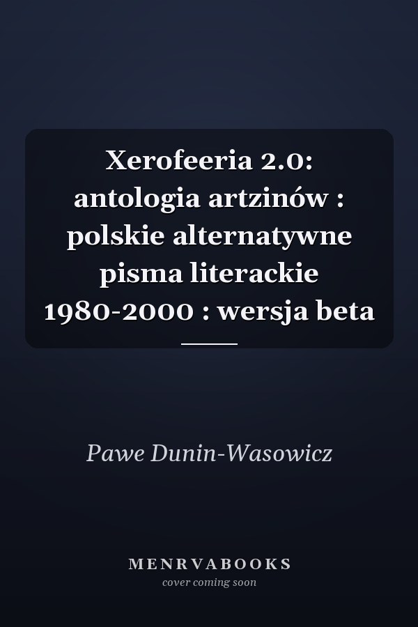 Xerofeeria 2.0: antologia artzinów : polskie alternatywne pisma literackie 1980-2000 : wersja beta