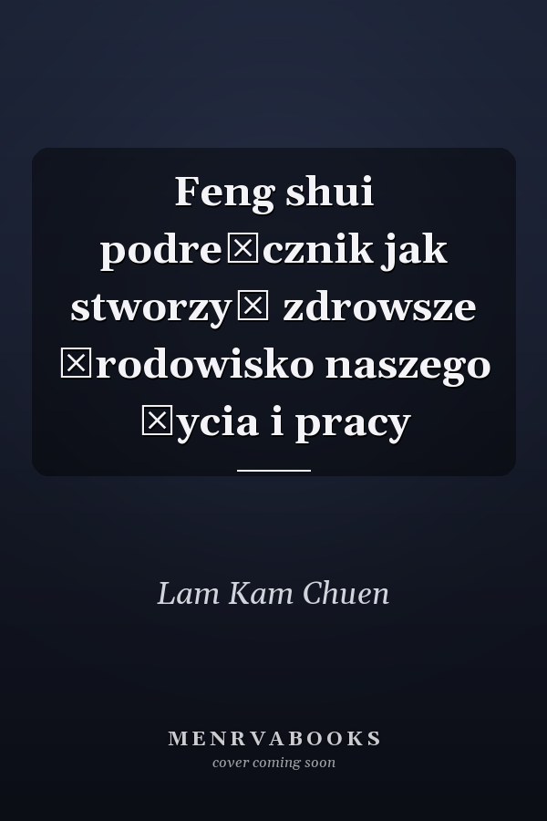 Feng shui podre̜cznik jak stworzyć zdrowsze środowisko naszego życia i pracy