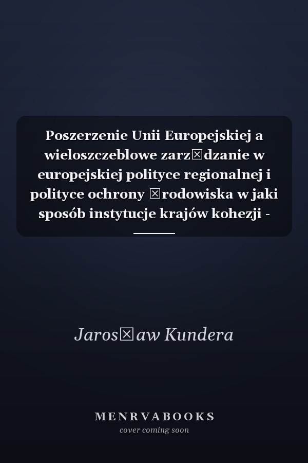 Poszerzenie Unii Europejskiej a wieloszczeblowe zarządzanie w europejskiej polityce regionalnej i polityce ochrony środowiska w jaki sposób instytucje krajów kohezji - Grecji, Irlandii i Portugalii - uczyły się, adoptowały i przyswajały europejskie normy działania, jakie wnioski wynikają dla nowych członków Unii (Węgier i Polski)