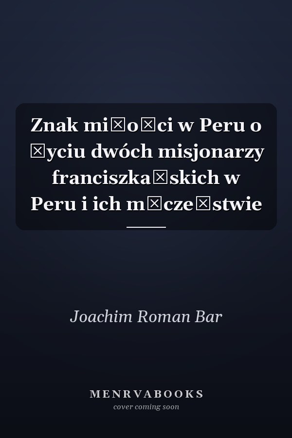 Znak miłości w Peru o życiu dwóch misjonarzy franciszkańskich w Peru i ich męczeństwie