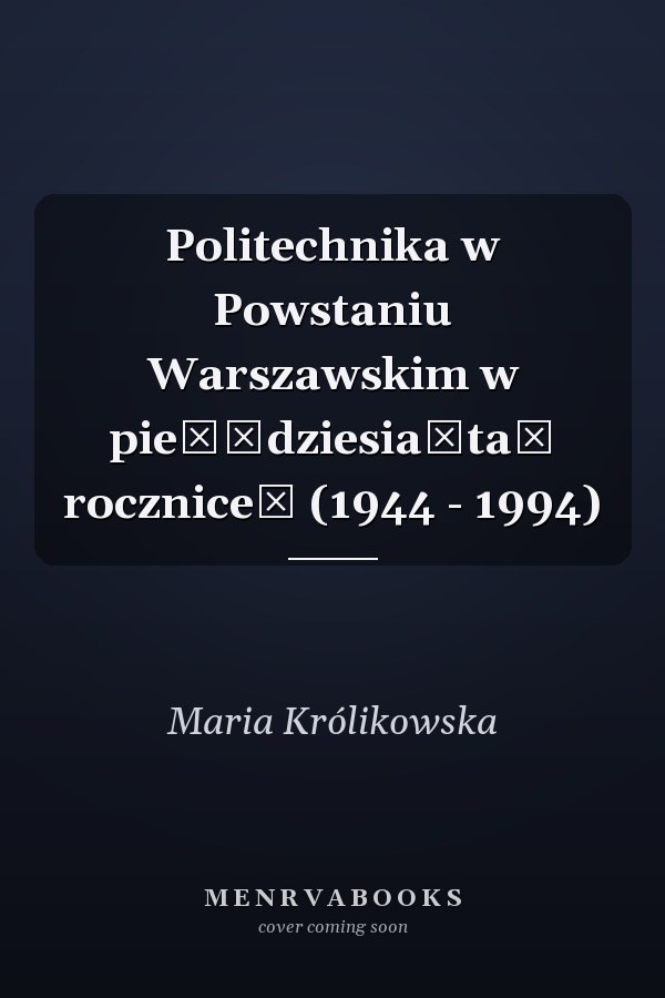 Politechnika w Powstaniu Warszawskim w pie̜ćdziesia̜ta̜ rocznice̜ (1944 - 1994)