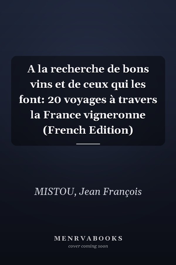 A la recherche de bons vins et de ceux qui les font: 20 voyages à travers la France vigneronne (French Edition)