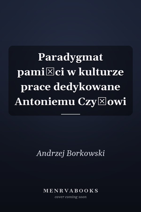 Paradygmat pamięci w kulturze prace dedykowane Antoniemu Czyżowi