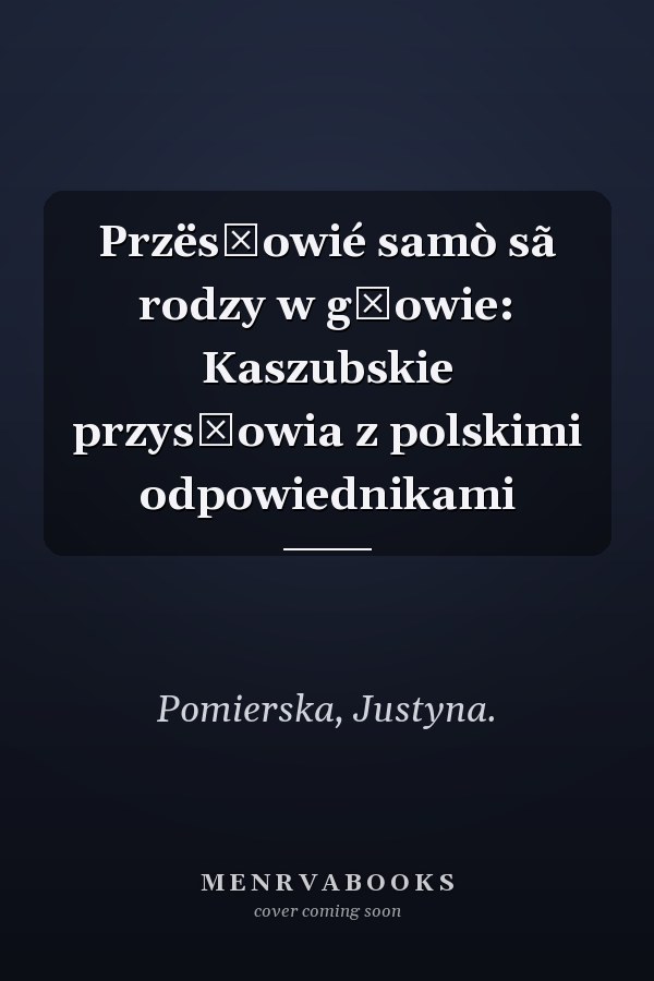 Przësłowié samò sã rodzy w głowie: Kaszubskie przysłowia z polskimi odpowiednikami