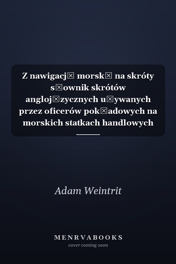 Z nawigacją morską na skróty słownik skrótów anglojęzycznych używanych przez oficerów pokładowych na morskich statkach handlowych