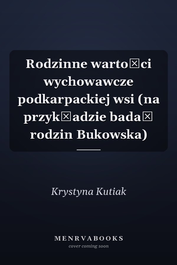 Rodzinne wartości wychowawcze podkarpackiej wsi (na przykładzie badań rodzin Bukowska)