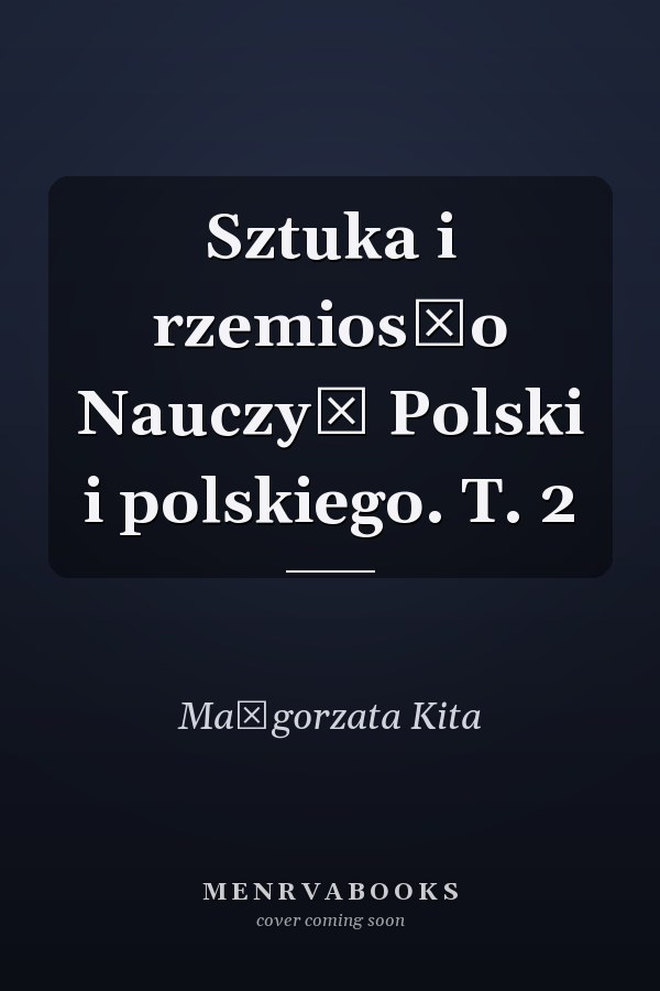 Sztuka i rzemiosło Nauczyć Polski i polskiego. T. 2