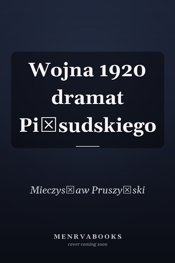 Wojna 1920 dramat Piłsudskiego