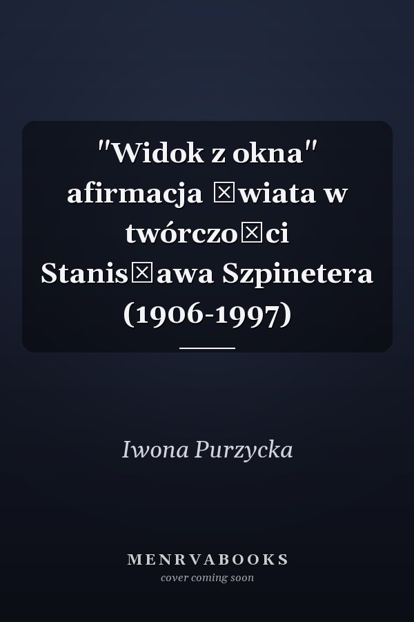 "Widok z okna" afirmacja świata w twórczości Stanisława Szpinetera (1906-1997)