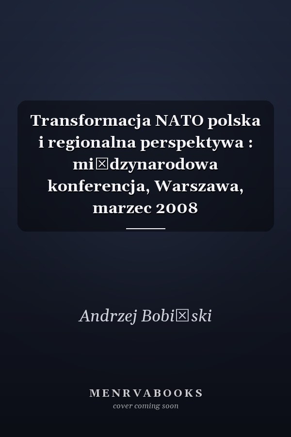 Transformacja NATO polska i regionalna perspektywa : międzynarodowa konferencja, Warszawa, marzec 2008