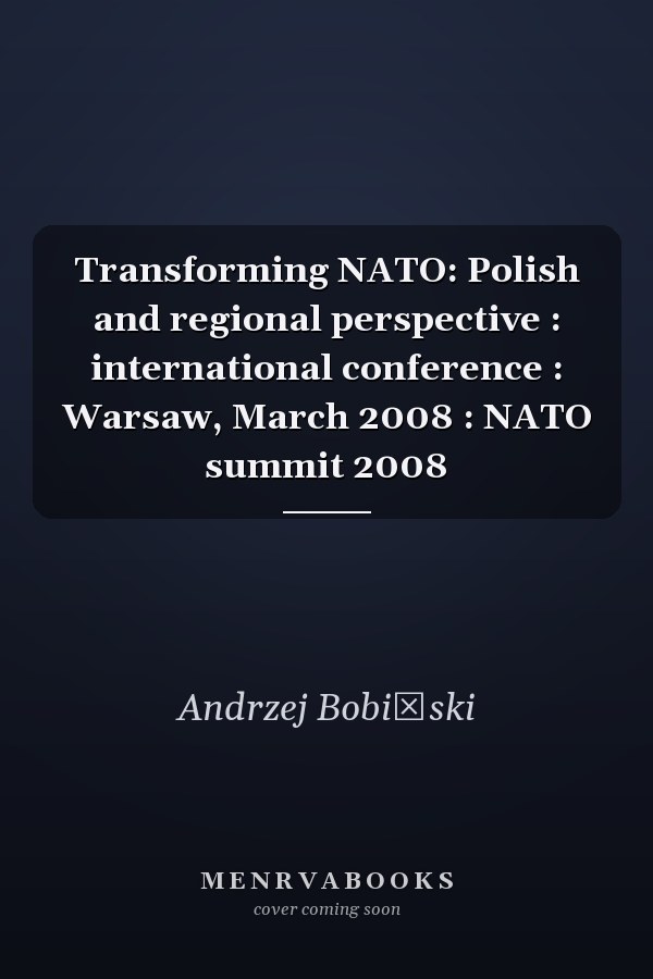 Transforming NATO: Polish and regional perspective : international conference : Warsaw, March 2008 : NATO summit 2008