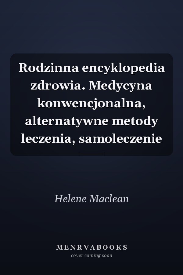 Rodzinna encyklopedia zdrowia. Medycyna konwencjonalna, alternatywne metody leczenia, samoleczenie