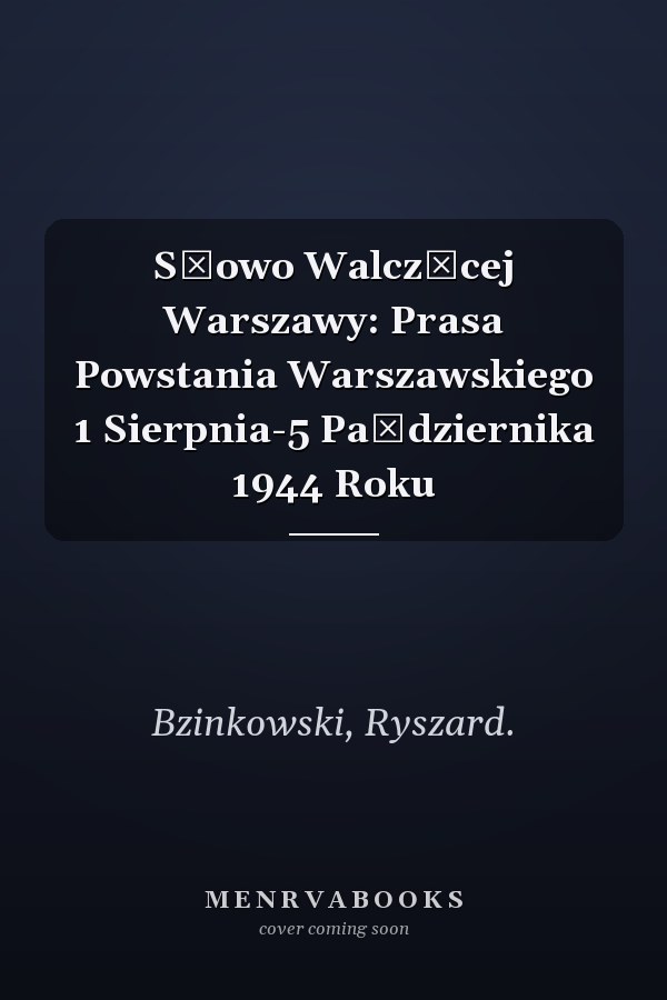 Słowo Walczącej Warszawy: Prasa Powstania Warszawskiego 1 Sierpnia-5 Października 1944 Roku