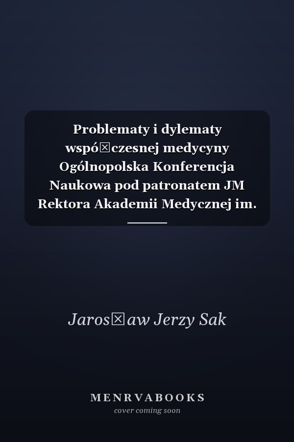 Problematy i dylematy współczesnej medycyny Ogólnopolska Konferencja Naukowa pod patronatem JM Rektora Akademii Medycznej im. Prof. Feliksa Skubiszewskiego w Lublinie