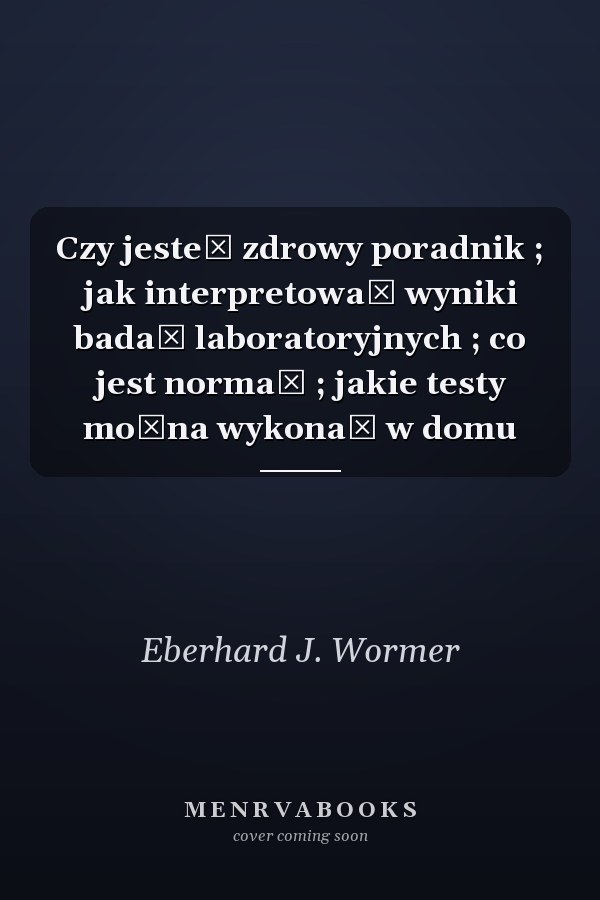 Czy jesteś zdrowy poradnik ; jak interpretować wyniki badań laboratoryjnych ; co jest norma̜ ; jakie testy można wykonać w domu