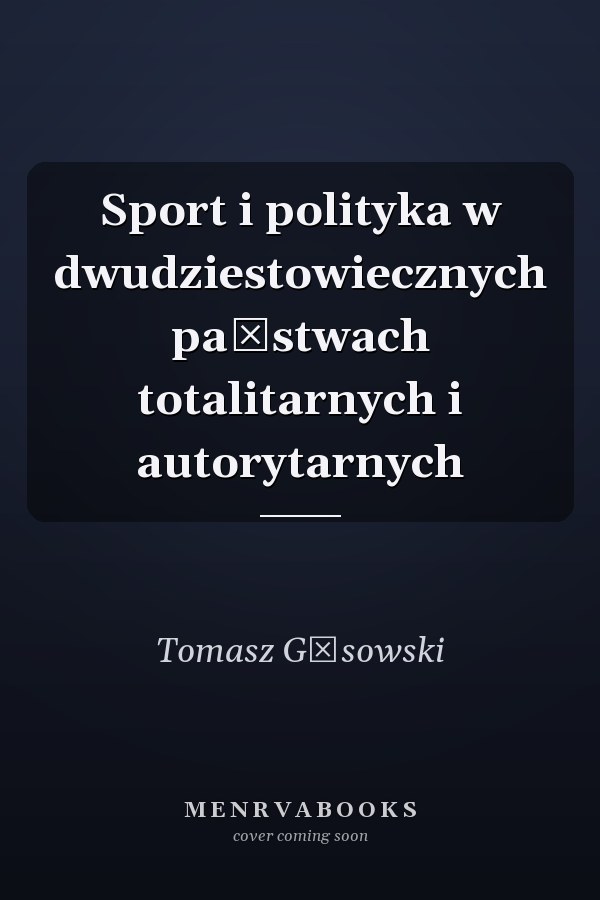Sport i polityka w dwudziestowiecznych państwach totalitarnych i autorytarnych