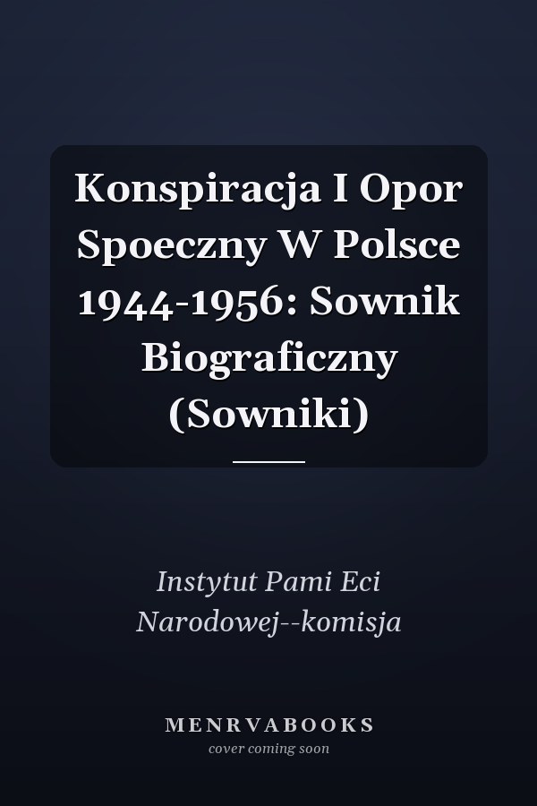 Konspiracja I Opor Spoeczny W Polsce 1944-1956: Sownik Biograficzny (Sowniki)