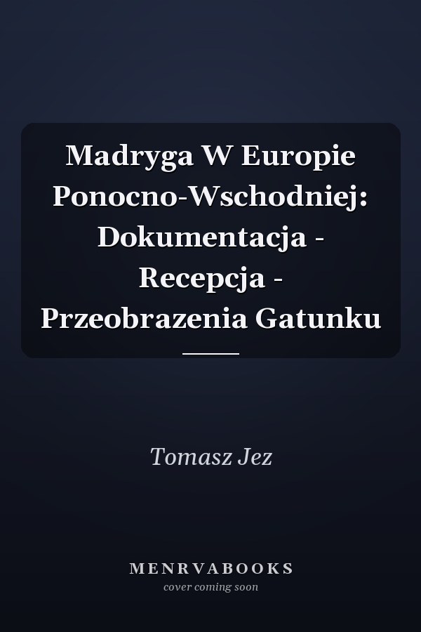 Madryga W Europie Ponocno-Wschodniej: Dokumentacja - Recepcja - Przeobrazenia Gatunku