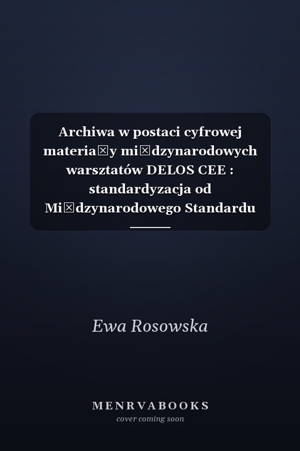 Archiwa w postaci cyfrowej materiały międzynarodowych warsztatów DELOS CEE : standardyzacja od Międzynarodowego Standardu Opisu Archiwalnego ISAD(G) do formatu Kodowanego Opisu Archiwalnego EAD : wdrażanie i najlepsze praktyki, Warszawa 25-26 kwietnia 2003 r