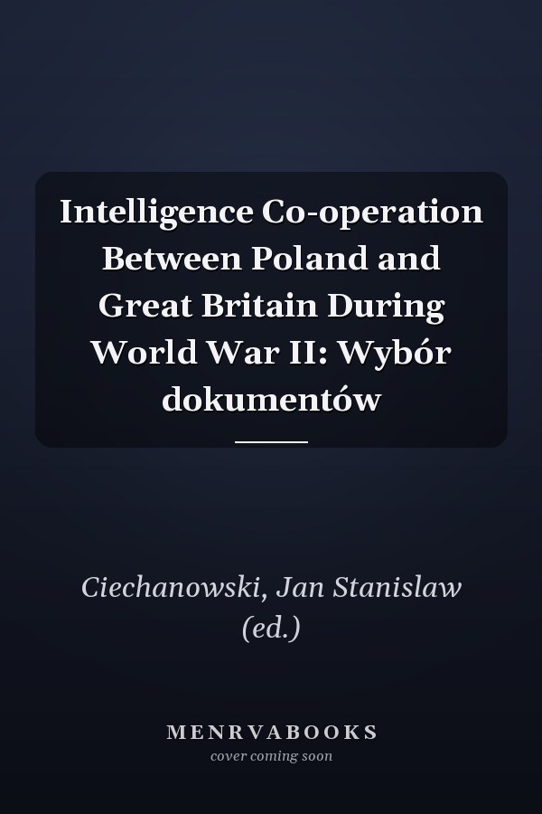 Intelligence Co-operation Between Poland and Great Britain During World War II: Wybór dokumentów