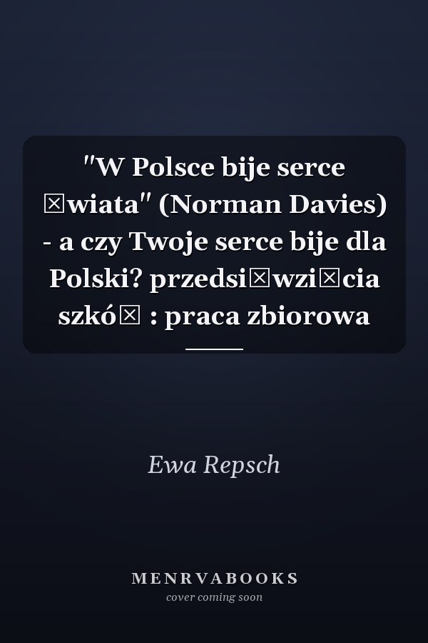 "W Polsce bije serce świata" (Norman Davies) - a czy Twoje serce bije dla Polski? przedsięwzięcia szkół : praca zbiorowa