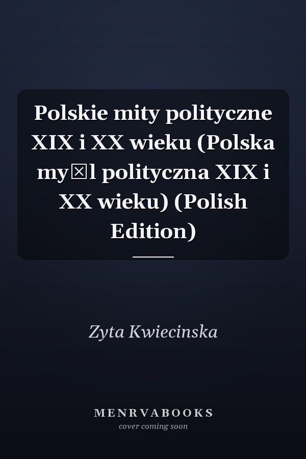 Polskie mity polityczne XIX i XX wieku (Polska myśl polityczna XIX i XX wieku) (Polish Edition)