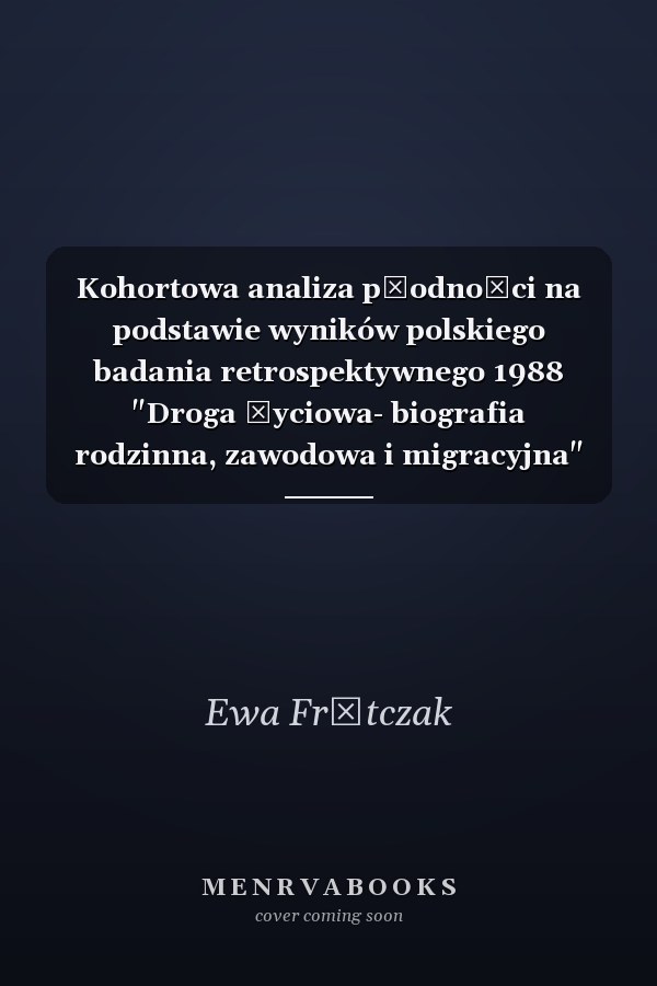 Kohortowa analiza płodności na podstawie wyników polskiego badania retrospektywnego 1988 "Droga życiowa- biografia rodzinna, zawodowa i migracyjna"