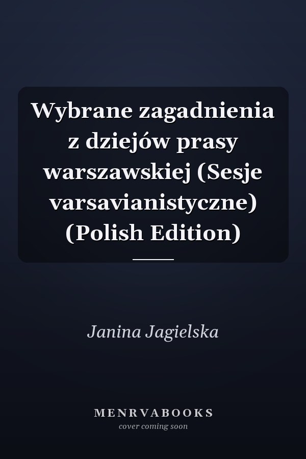 Wybrane zagadnienia z dziejów prasy warszawskiej (Sesje varsavianistyczne) (Polish Edition)