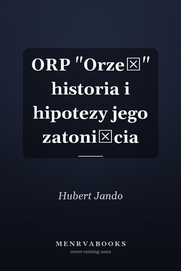 ORP "Orzeł" historia i hipotezy jego zatonięcia